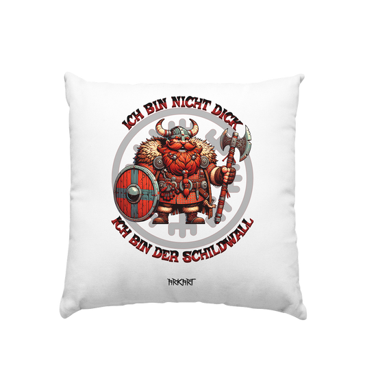 Ich bin nicht dick, ich bin der Schildwall! - Kissen 40x40cm